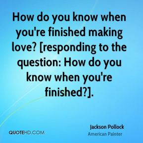 How do you know when you're finished making love? [responding to the ...