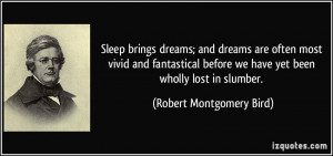 Sleep brings dreams; and dreams are often most vivid and fantastical ...