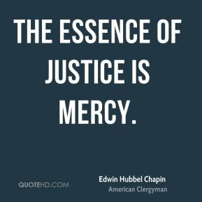 Edwin Hubbel Chapin - The essence of justice is mercy.