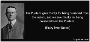 The Puritans gave thanks for being preserved from the Indians, and we ...