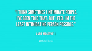 quote-Andie-MacDowell-i-think-sometimes-i-intimidate-people-ive-133894 ...