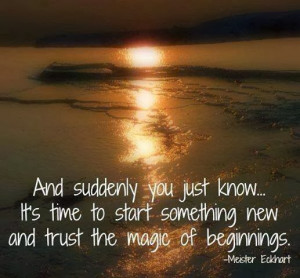 And suddenly you just know It's time to start something new and trust ...