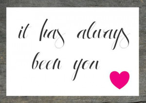 Digital Printable Quote - it has always been you heart