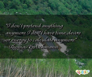 don't pretend anything anymore. I don't