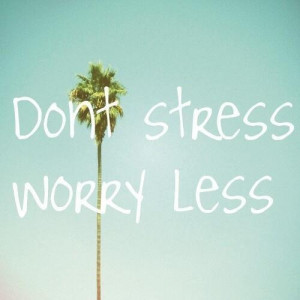 Dont stress, worry less