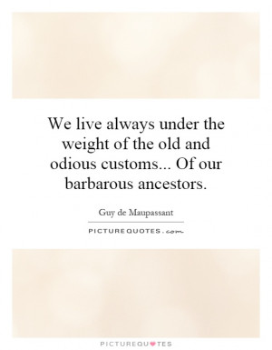 ... old and odious customs... Of our barbarous ancestors. Picture Quote #1