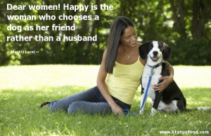 Dear women! Happy is the woman who chooses a dog as her friend rather ...