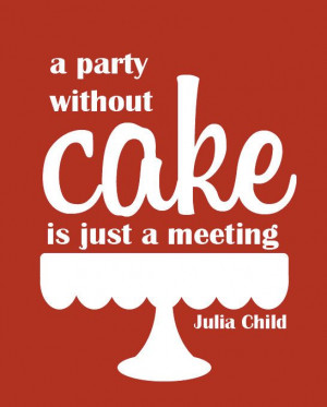 Party Without Cake Is Just a Meeting, Julia Child, Quote, Home Decor ...