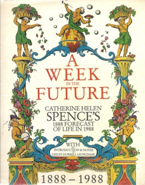 week in the future : Catherine Helen Spence's 1888 forecast of life ...