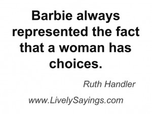 ... Ruth Handler http://www.livelysayings.com/2013/05/ruth-handler-quotes