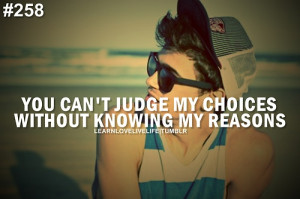 You can't judge my choices without knowing my reasons.