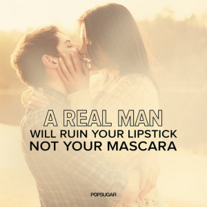 Real Man Will Ruin Your Lipstick, Not Your Mascara