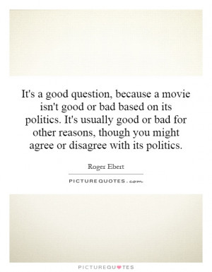 isn't good or bad based on its politics. It's usually good or bad ...