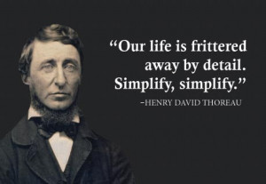 Our life is frittered away by detail. Simplify, simplify.