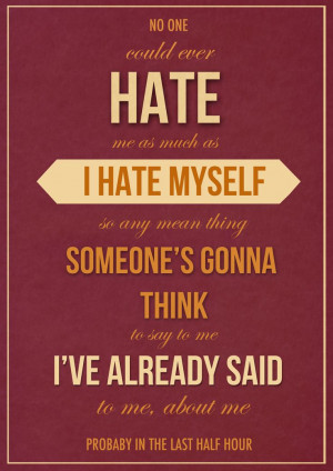 much as I hate myself, so any mean thing someone's gonna think to say ...