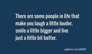 people in life that make you laugh a little louder, smile a little ...