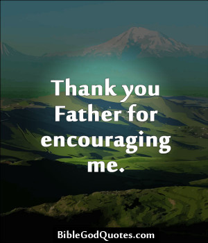 Thank You Father For Encouraging Me.
