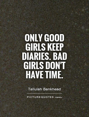 Only good girls keep diaries. Bad girls don't have time Picture Quote ...