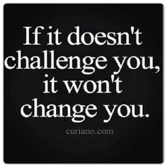 ... doesn't challenge you, it won't change you... #Inspiration #BEGoodLife