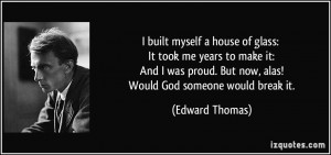 built myself a house of glass: It took me years to make it: And I ...