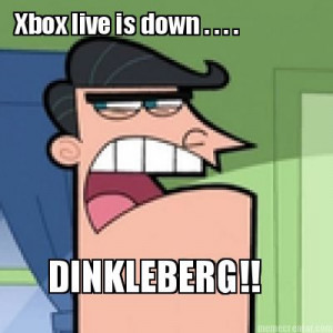 Xbox live is down . . . .