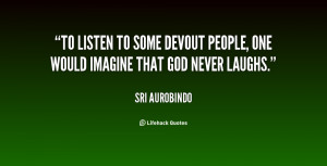 To listen to some devout people, one would imagine that God never ...
