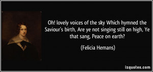 voices of the sky Which hymned the Saviour's birth, Are ye not singing ...