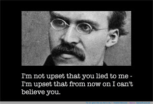 not upset that you lied to me…” – Friedrich Nietzsche ...