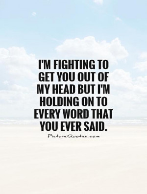 im-fighting-to-get-you-out-of-my-head-but-im-holding-on-to-every-word ...