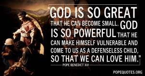 god-is-so-great-that-he-can-become-small-pope-benedict-xvi.jpg