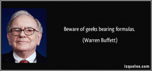 Beware of geeks bearing formulas. - Warren Buffett