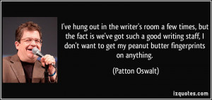 ... want to get my peanut butter fingerprints on anything. - Patton Oswalt