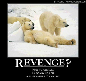 Revenge Karma Quotes http://bestdemotivationalposters.com/revenge-bear ...