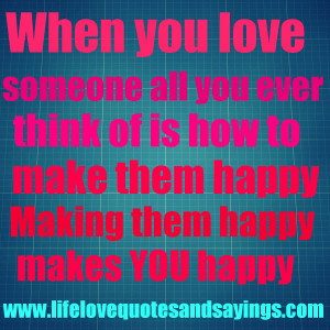 when you love someone all you ever think of is how to make them happy ...