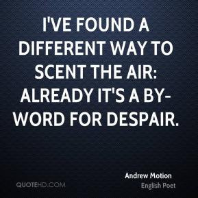 Andrew Motion - I've found a different way to scent the air: already ...