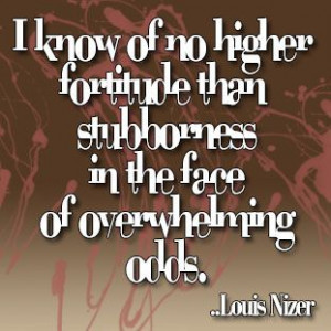 ... than stubborness in the face of overwhelming odds. Louis Nizer