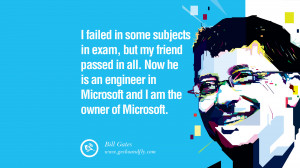 Bill Gates Quotes I failed in some subjects in exam, but my friend ...