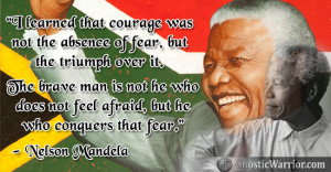 Nelson Mandella Quote: I learned that courage was not the absence of ...