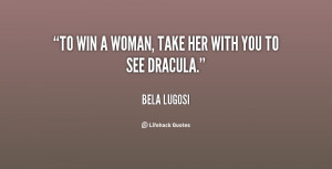 quote-Bela-Lugosi-to-win-a-woman-take-her-with-96218.png