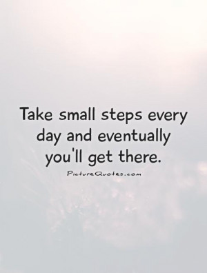 Small Steps Quotes Take Small Steps Every Day And