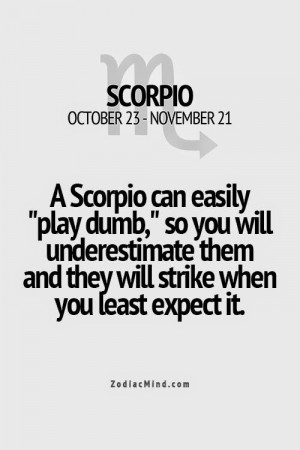 Scorpio plays dumb so you underestimate them.