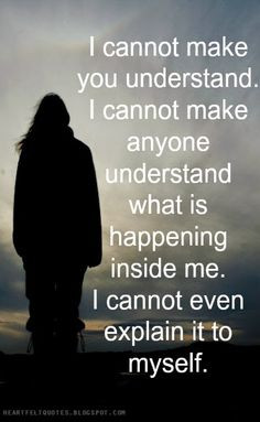 Heartfelt Quotes: I cannot make you understand.