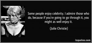 Some people enjoy celebrity. I admire those who do, because if you're ...