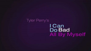 Can Do Bad All by My Self Quotes