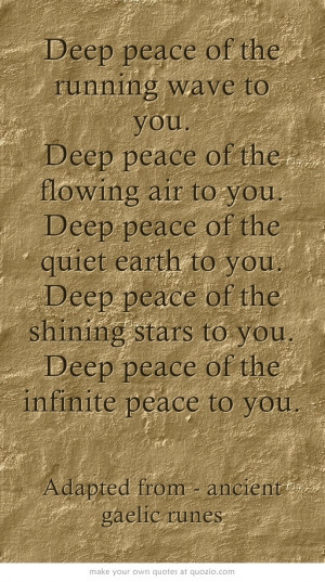 Deep peace of the running wave to you. Deep peace of the flowing air ...