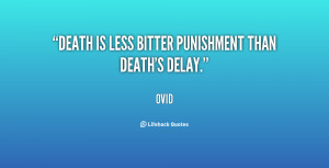 Death is less bitter punishment than death's delay.”