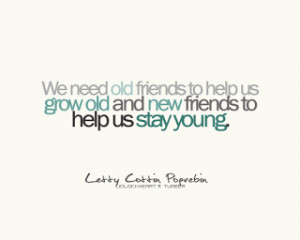we need old friends to help us grow old and new friends to help us ...