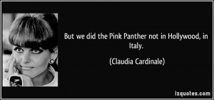 But we did the Pink Panther not in Hollywood, in Italy. - Claudia ...