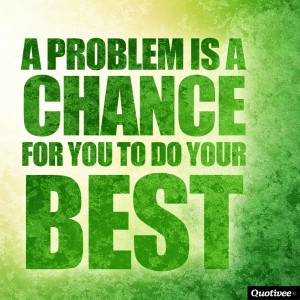quotivee_1024X1024_0005_A problem is a chance for you to do your best