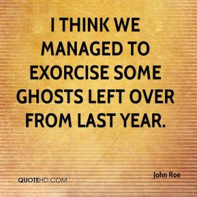 John Roe - I think we managed to exorcise some ghosts left over from ...